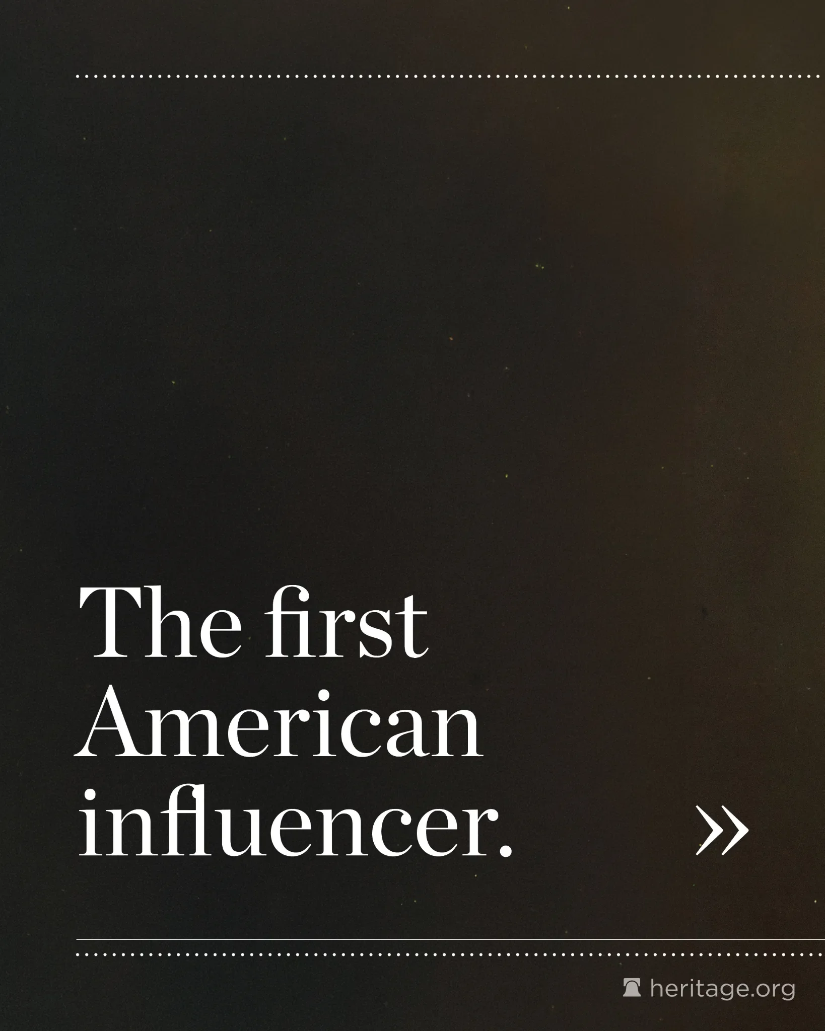 Dark textured background with large white serif text reading ‘The first American influencer.’ with dotted decorative lines and navigation arrow.